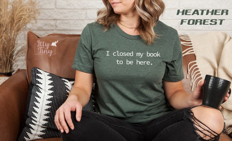 I Closed My Book to Be Here, book lover shirt, Reading Tee, Reader shirt, Librarian shirt, Book Lover gift, Funny reader shirt, Gift for Her image 3