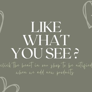 May include: Olive green background with white text that reads "LIKE WHAT YOU SEE?" and "click the heart in our shop to be notified when we add new products." The image also features sketched heart shapes.