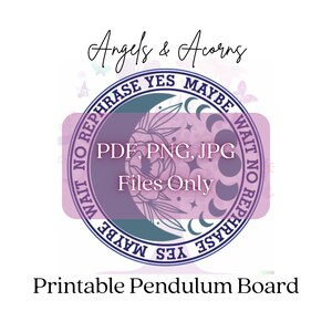 May include: A printable pendulum board design with the text "Angels & Acorns". The design features a circular emblem with the words "Wait No Rephrase Yes Maybe" around the edge. The center includes floral and moon phase illustrations. The image also includes "PDF, PNG, JPG Files Only".