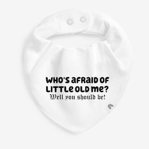 May include: White baby bib with black text that reads "Who's afraid of little old me? Well you should be!"