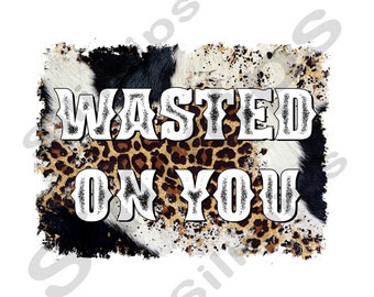 Wasted On You Cowhide Leopard Png,Country Western Png,Country Music Png,Country Music Festival Png,Western Png,File For Shirt,Digital