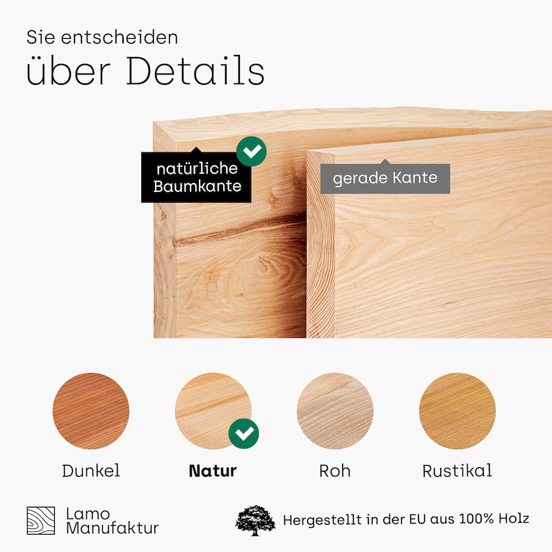 May include: Close-up of four wood samples showing different finishes: dark, natural, rough, and rustic. The text "Sie entscheiden &uuml;ber Details" is at the top of the image. The text "nat&uuml;rliche Baumkante" and "gerade Kante" are visible in the image. The text "Lamo Manufaktur" and "Hergestellt in der EU aus 100% Holz" are at the bottom of the image.