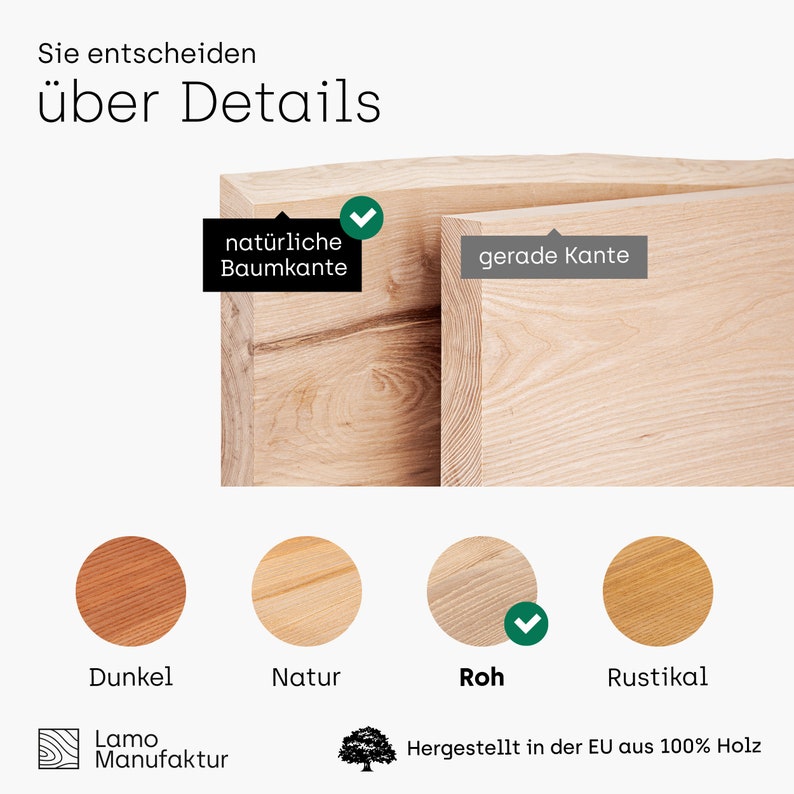 May include: Close-up of four wood samples showing different finishes: Dark, Natural, Raw, and Rustic. The text "Sie entscheiden &uuml;ber Details" is at the top of the image. The text "nat&uuml;rliche Baumkante" is on the left wood sample. The text "gerade Kante" is on the right wood sample. The text "Lamo Manufaktur" is at the bottom left of the image. The text "Hergestellt in der EU aus 100% Holz" is at the bottom right of the image.