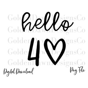 Hello 40 svg, Hello Forty svg, Heart svg, Birthday Shirts for Women, 40th Birthday Idea svg, Cricut & Silhouette Cut Files, Digital Download