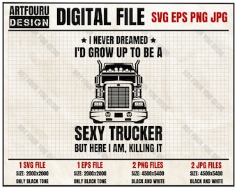 I Never Dreamed I'd Grow Up To Be A Sexy Trucker svg, Truck Driver Svg, Lover Semi Truck svg, 18 Wheeler Eps Png Jpg Cut Files For Cricut