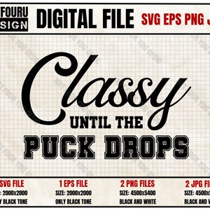May include: Black and white digital file design with the text "Classy Until The Puck Drops". The design is available in SVG, EPS, PNG, and JPG formats.