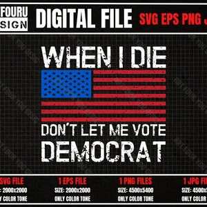 Republican Tee Svg, When I Die Don't Let Me Vote Democrat Svg, Funny biden harris trump Png, Vote democrat Flag Svg, Conservative Shirt Eps