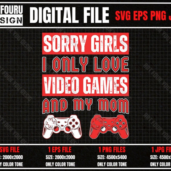 Sorry Girls I Only Love Video Games And My Mom svg, Valentines Day for kids svg, Cute Shirt, Gamer Boy Men Gifts EPS PNG JPG File For Cricut