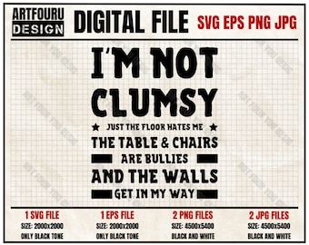 I'm Not Clumsy Just The Floor Hates Me The Table & Chairs Are Bullies And The Wall Get In My Way svg, Sarcastic Eps Png Jpg Files For Cricut