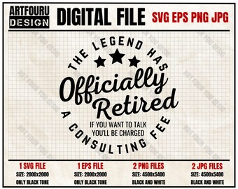 The Legend Has Officially Retired If You Want To Talk You'll Be Charged A Consulting Fee svg,  Retirement Gifts Eps Png Jpg Files For Cricut