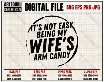 Happy Father&#39;s It&#39;s Not Easy Being My Wife&#39;s Arm Candy SVG, Husband Sublimation Husband Sublimation Gifts PNG, Love Daddy boyfriend EPS