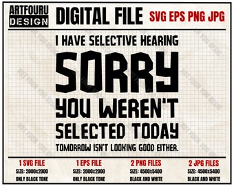 I Have Selective Hearing, I am Sorry You Were Not Selected svg, Humour Vector svg, Sarcasm Sarcastic T-Shirt Eps Png Jpg Cut File For Cricut