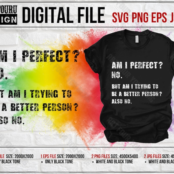 Motivational saying Am I Perfect? No. But Am I Trying To Be A Better Person? Also No svg, Cool funny gift idea sarcastic t shirt SVG PNG EPS