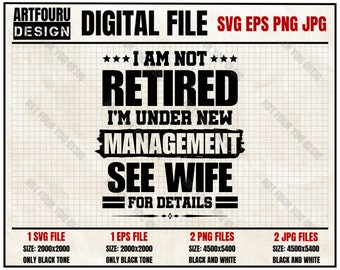 Funny Sayings I Am Not Retired I’m Under New Management See Wife For Details Svg, Retirement Lover Grandpa Png, Sarcasm Husband Gifts Eps