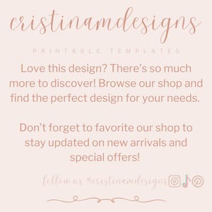 May include: A pink and white graphic with the text "cristinamdesigns" and "PRINTABLE TEMPLATES". The text "Love this design? There's so much more to discover! Browse our shop and find the perfect design for your needs." is also included. The text "Don't forget to favorite our shop to stay updated on new arrivals and special offers!" is also included. The text "follow us @cristinamdesigns" is also included. The graphic includes social media icons for Instagram, TikTok, and Pinterest.