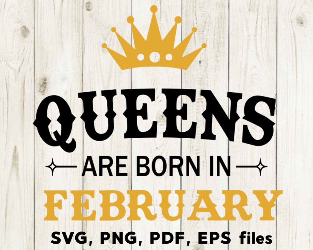 Queens Are Born in February SVG File, February Birthday, Cutting Files ...