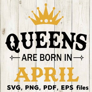 Queens are Born in April, SVG Files, April Birthday, Cutting Files, Silhouette, Cricut SVG, April PNG, Month birthday, T shirt design