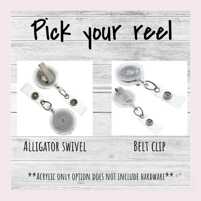 May include: Image featuring two badge reels with different clip styles: an alligator swivel and a belt clip. The text "Pick your reel" is at the top, with the options labeled below. The bottom text reads "**ACRYLIC ONLY OPTION DOES NOT INCLUDE HARDWARE**".