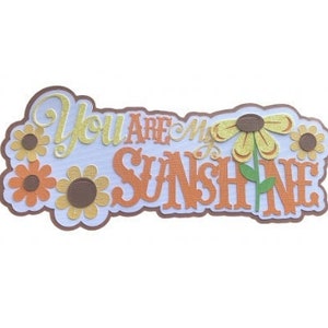 You are my Sunshine Die Cut - Scrapbooking - Premade Titles - Paper Piecing - Love Scrapbooking - Family Premade Die Cuts - Sunshine Die Cut