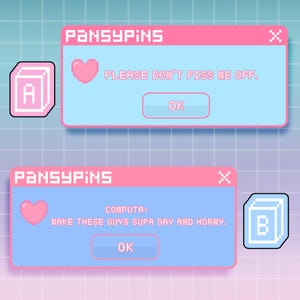 May include: Two rectangular enamel pins designed as pixel art computer pop-up windows with pink borders and light blue backgrounds. The top pin displays the text PANSYPINS, a pink heart, and the text PLEASE DON'T PISS ME OFF. The bottom pin displays PANSYPINS, a pink heart, and the text COMPUTA: MAKE THESE GUYS SUPA GAY AND HORNY. Both include an OK button.