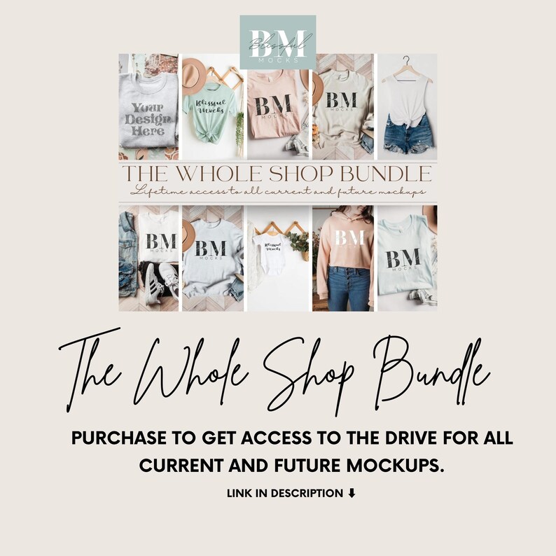 May include: A collage of images showcasing various t-shirt mockups. The images feature different colors and styles of t-shirts, including a gray t-shirt with the text "Your Design Here", a light blue t-shirt with the text "Blessed", a pink t-shirt with the text "BM", a white t-shirt with the text "BM", and a white tank top with a knotted strap. The text "THE WHOLE SHOP BUNDLE" is displayed in black text on a white background. The text "Lifetime access to all current and future mockups" is displayed in black text on a white background. The text "The Whole Shop Bundle" is displayed in black text on a white background. The text "PURCHASE TO GET ACCESS TO THE DRIVE FOR ALL CURRENT AND FUTURE MOCKUPS." is displayed in black text on a white background. The text "LINK IN DESCRIPTION" is displayed in black text on a white background.