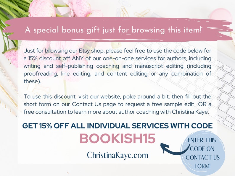 Op de afbeelding: Een roze en witte afbeelding met de tekst "A special bonus gift just for browsing this item!" en "GET 15% OFF ALL INDIVIDUAL SERVICES WITH CODE BOOKISH15 ChristinaKaye.com ENTER THIS CODE ON CONTACT US FORM!" De afbeelding is op een witte achtergrond met een toetsenbord en bloemen.