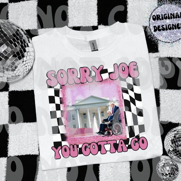 Sorry Joe You Gotta Go - DIGITAL DOWNLOAD png file - TRUMP for president 2024