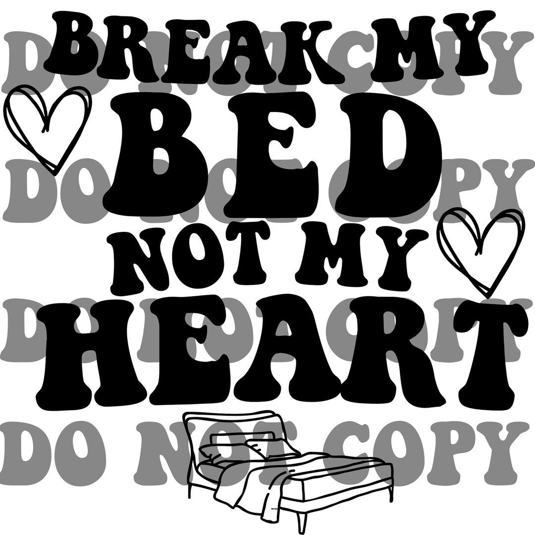Break My Bed Not My Heart PNG Etsy