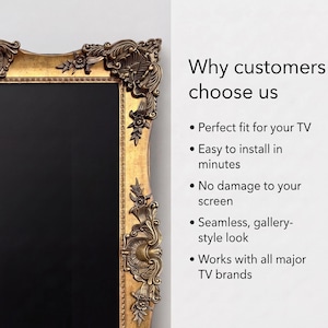 May include: A gold-coloured ornate frame with intricate floral and scrollwork details surrounding a black rectangular centre. Text on the right reads: Why customers choose us, Perfect fit for your TV, Easy to install in minutes, No damage to your screen, Seamless, gallery-style look, Works with all major TV brands.