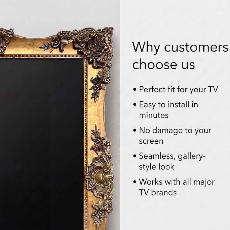 May include: A gold-coloured ornate frame with intricate floral and scrollwork details surrounding a black rectangular centre. Text on the right reads: Why customers choose us, Perfect fit for your TV, Easy to install in minutes, No damage to your screen, Seamless, gallery-style look, Works with all major TV brands.