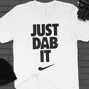 JUST DAB IT T-Shirt, Dabbers T-Shirt, Stoner Shirt, Dab Shirt, Cannabis Shirt, Weed Shirt, 710 Shirt, 420 Shirt, 420 Clothing, 710 Clothing