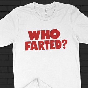 Who Farted? T-Shirt - Nerd Shirt, Funny Movie Shirt, Fart Shirt, Dirty Shirt, Cult Movie Shirt, Famous Movie Shirt, Nerds