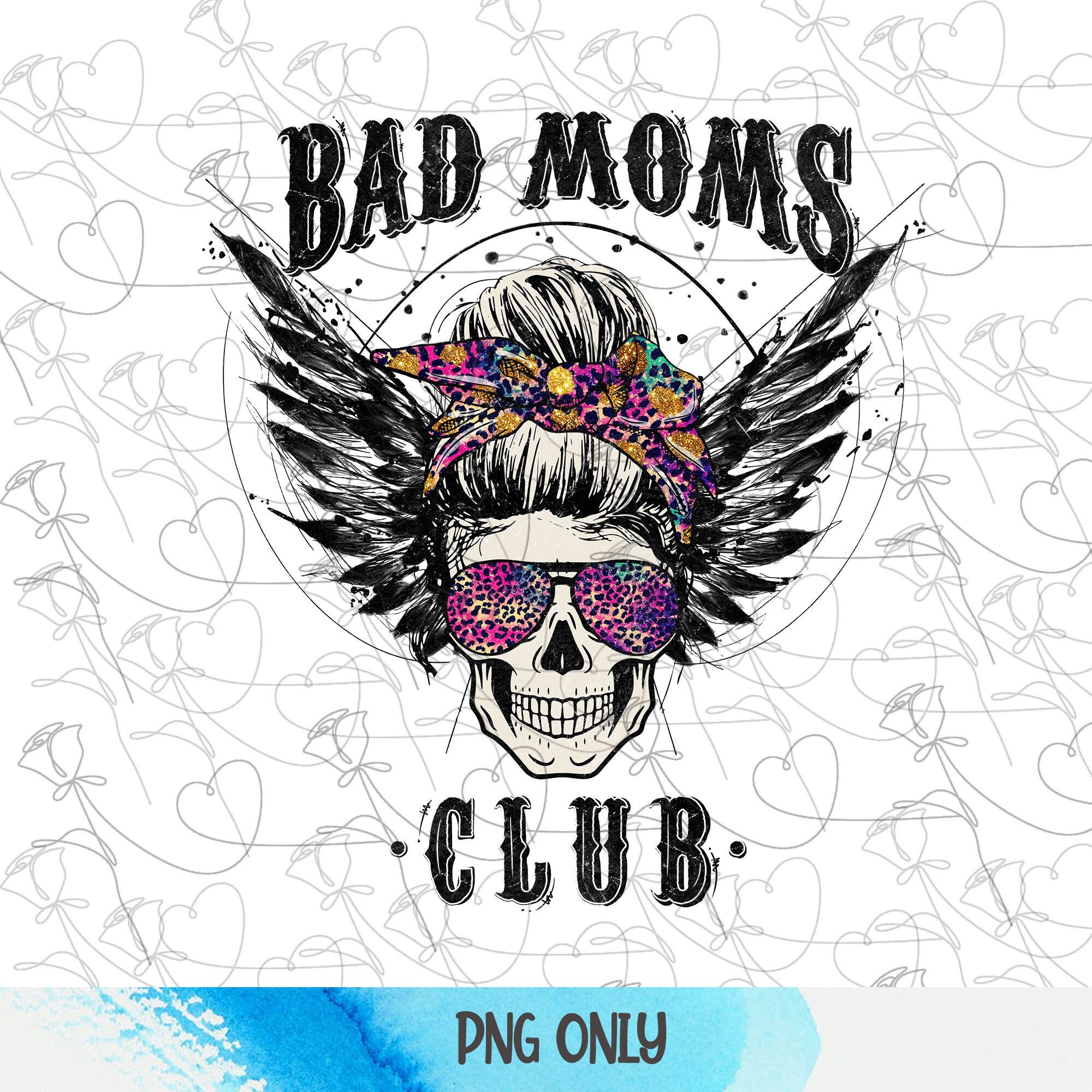 Bad Moms Club Png Mama Png Bad Mom Png Skull Sublimation Etsy