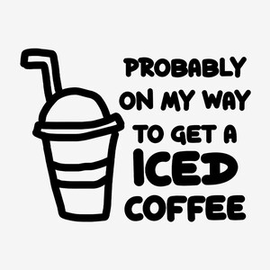 Probably On My Way To Get A Iced Coffee Vinyl Decal