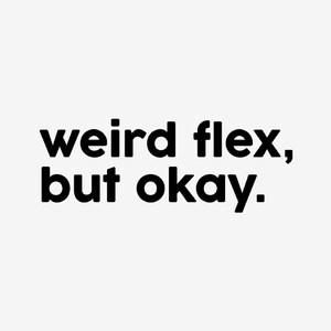 Puede incluir: Gráfico de texto con la frase "weird flex, but okay."