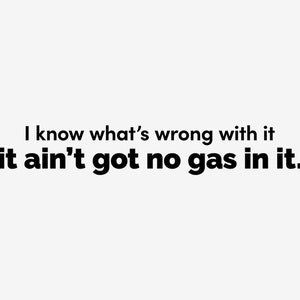 It Ain&#39;t Got No Gas In It Decal