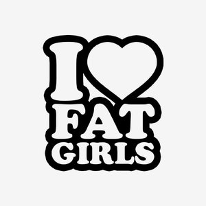 I Love Fat Girls Vinyl Decal