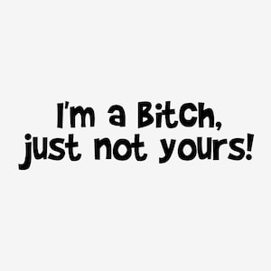 I&#39;m A Bitch, Just Not Yours Decal