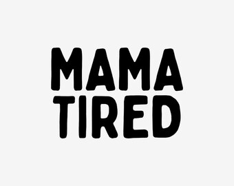 Puede incluir: Gráfico de texto en blanco y negro que dice "MAMA TIRED".