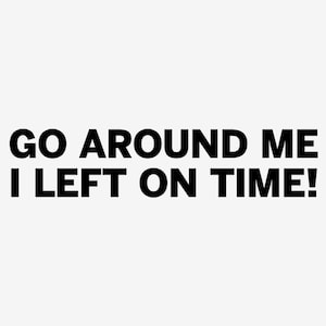 Go Around Me I Left On Time Decal