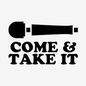 May include: Black and white graphic design of a microphone with the text "COME & TAKE IT" underneath.