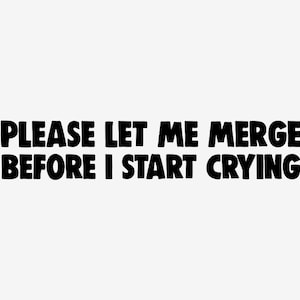 Please Let Me Merge Before I Start Crying Vinyl Decal