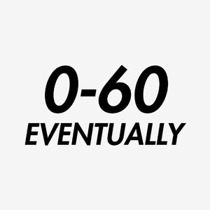 Puede incluir: Gráfico de texto en blanco y negro que dice "0-60 EVENTUALMENTE".