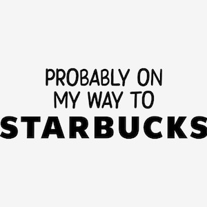 Probably On My Way To Starbucks Decal