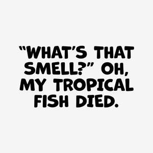 What&#39;s That Smell? My Tropical Fish Died Vinyl Decal