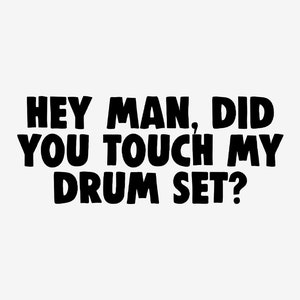 Hey Man, Did You Touch My Drum Set Vinyl Decal