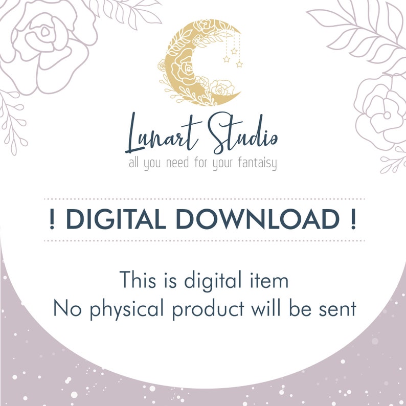 May include: Digital download graphic with the text "Lunart Studio" and "all you need for your fantaisy". The image includes the text "! DIGITAL DOWNLOAD!" and "This is digital item. No physical product will be sent".