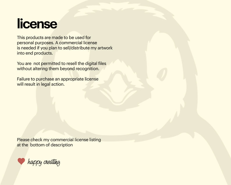 May include: Text explaining the licence for using digital files. The text states that the products are made for personal use and a commercial licence is needed to sell or distribute the artwork. The text also states that reselling the digital files without altering them is not permitted. The text concludes with a statement that failure to purchase an appropriate licence will result in legal action. The text is accompanied by a stylized image of a penguin.