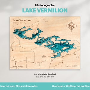 May include: A laser cut topographic map of Lake Vermilion in Minnesota, USA. The map is made of wood and features a blue lake with contour lines. The map includes the latitude and longitude of the lake. The text "this is for digital download" is at the bottom of the map, along with the file types available: SVG, EPS, JPG, PNG, and DXF. The text "laser cut ready files and clean nodes" is below the file types. The text "Glowforge or CNC laser cut machine" is at the bottom of the image.