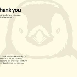 May include: A cartoon penguin on a white background. The text "thank you" is at the top of the image. The text "Thank you for your purchase and being awesome!" is below the penguin. The text "If you have any problems with your download, or are not satisfied, please send me a message and I will do my best to make things right." is at the bottom of the image.